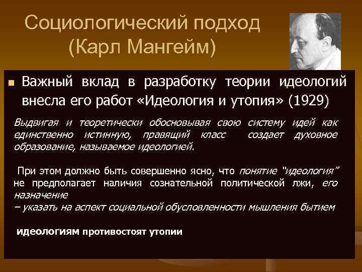 Социологический подход (Карл Мангейм) n Важный вклад в разработку теории идеологий внесла его работ