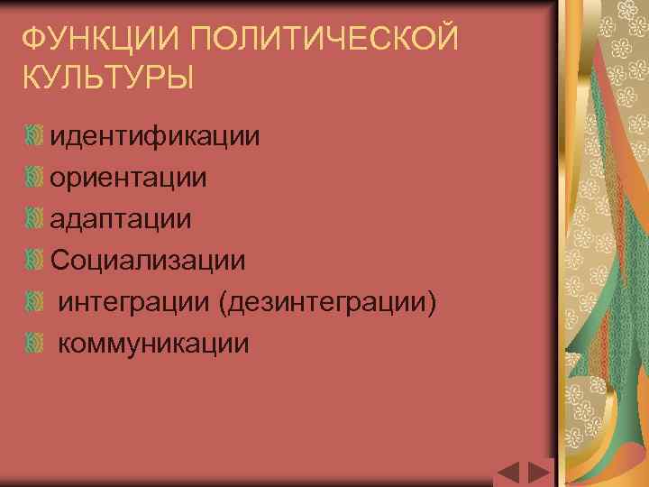 ФУНКЦИИ ПОЛИТИЧЕСКОЙ КУЛЬТУРЫ идентификации ориентации адаптации Социализации интеграции (дезинтеграции) коммуникации 