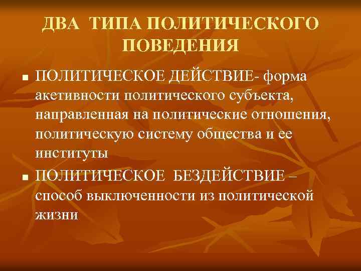 ДВА ТИПА ПОЛИТИЧЕСКОГО ПОВЕДЕНИЯ n n ПОЛИТИЧЕСКОЕ ДЕЙСТВИЕ- форма акетивности политического субъекта, направленная на