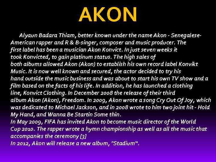 AKON Alyaun Badara Thiam, better known under the name Akon - Senegalese. American rapper