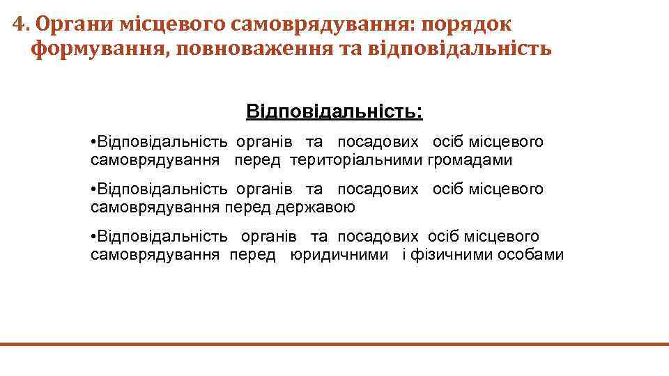 4. Органи місцевого самоврядування: порядок формування, повноваження та відповідальність Відповідальність: • Відповідальність органів та