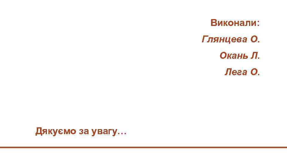 Виконали: Глянцева О. Окань Л. Лега О. Дякуємо за увагу… 