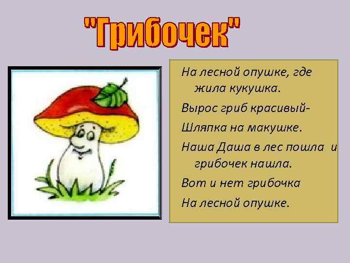 На лесной опушке, где жила кукушка. Вырос гриб красивый. Шляпка на макушке. Наша Даша