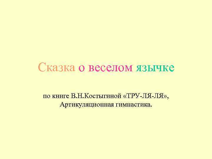 Сказка о веселом язычке по книге В. Н. Костыгиной «ТРУ-ЛЯ-ЛЯ» , Артикуляционная гимнастика. 