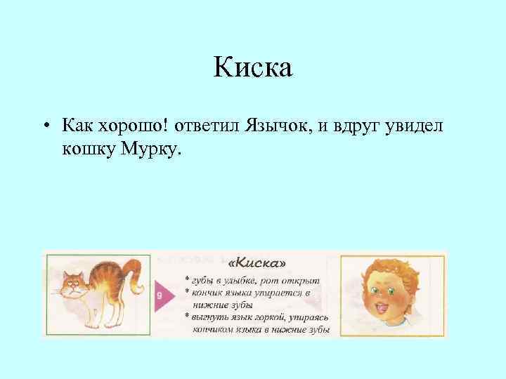 Киска • Как хорошо! ответил Язычок, и вдруг увидел кошку Мурку. 