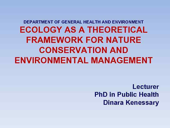 DEPARTMENT OF GENERAL HEALTH AND ENVIRONMENT ECOLOGY AS A THEORETICAL FRAMEWORK FOR NATURE CONSERVATION