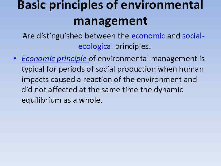 Basic principles of environmental management Are distinguished between the economic and socialecological principles. •