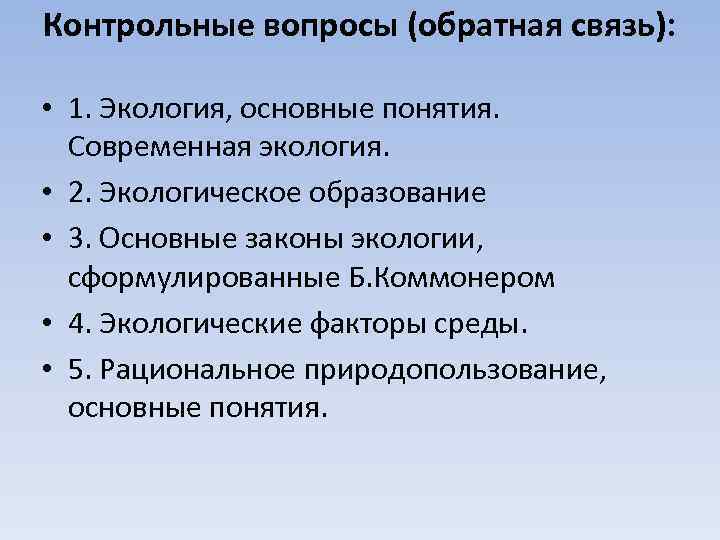 Контрольные вопросы (обратная связь): • 1. Экология, основные понятия. Современная экология. • 2. Экологическое