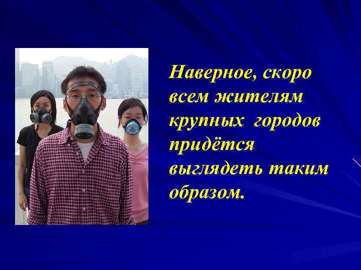 Наверное, скоро всем жителям крупных городов придётся выглядеть таким образом. 