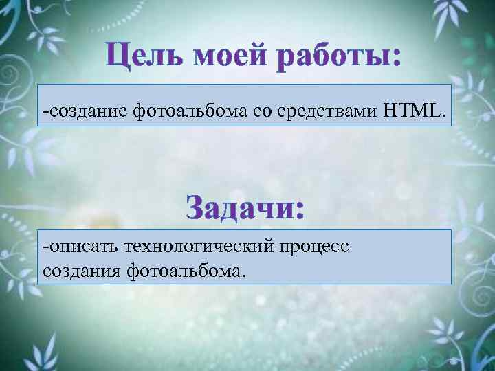 Цель моей работы: -создание фотоальбома со средствами HTML. Задачи: -описать технологический процесс создания фотоальбома.