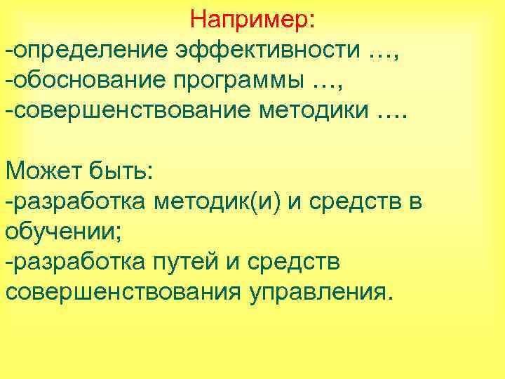 Например: -определение эффективности …, -обоснование программы …, -совершенствование методики …. Может быть: -разработка методик(и)