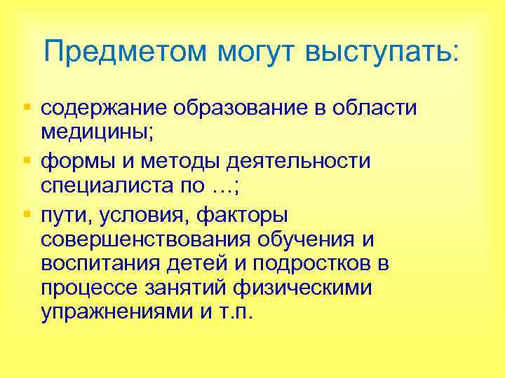 Предметом могут выступать: § содержание образование в области медицины; § формы и методы деятельности