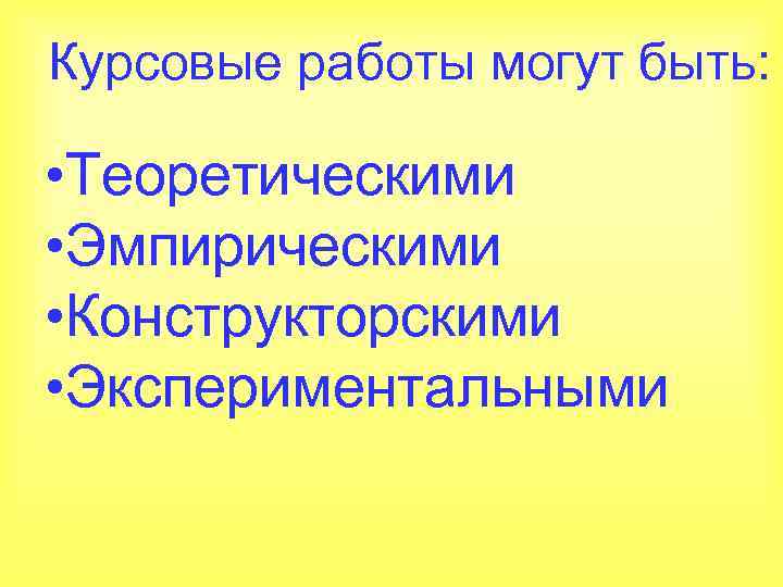 Курсовые работы могут быть: • Теоретическими • Эмпирическими • Конструкторскими • Экспериментальными 