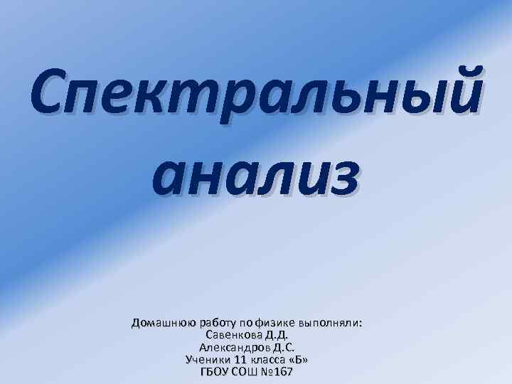 Спектральный анализ Домашнюю работу по физике выполняли: Савенкова Д. Д. Александров Д. С. Ученики