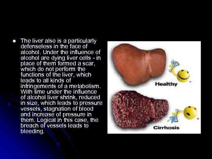l The liver also is a particularly defenseless in the face of alcohol. Under