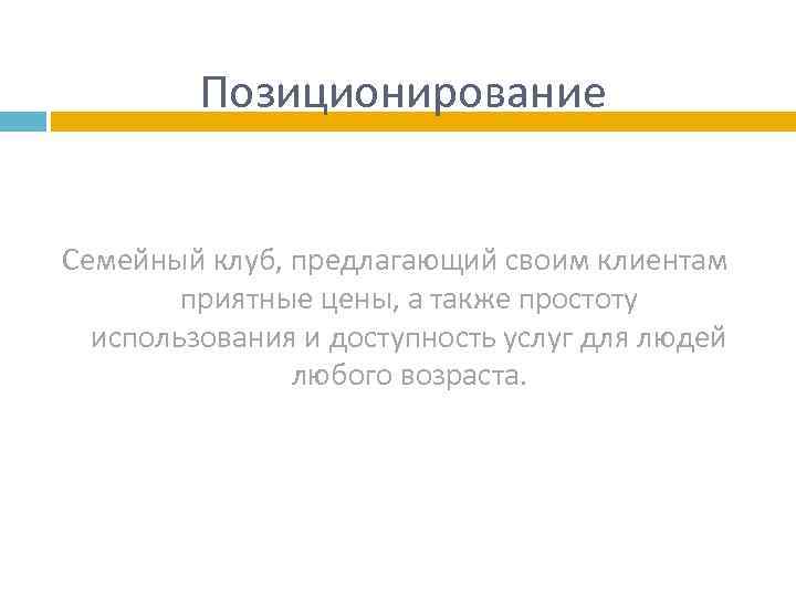 Позиционирование Семейный клуб, предлагающий своим клиентам приятные цены, а также простоту использования и доступность