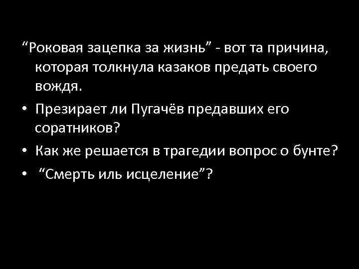 “Роковая зацепка за жизнь” - вот та причина, которая толкнула казаков предать своего вождя.