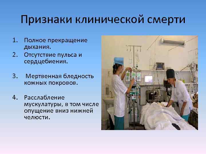 Признаки клинической смерти 1. Полное прекращение дыхания. 2. Отсутствие пульса и сердцебиения. 3. Мертвенная