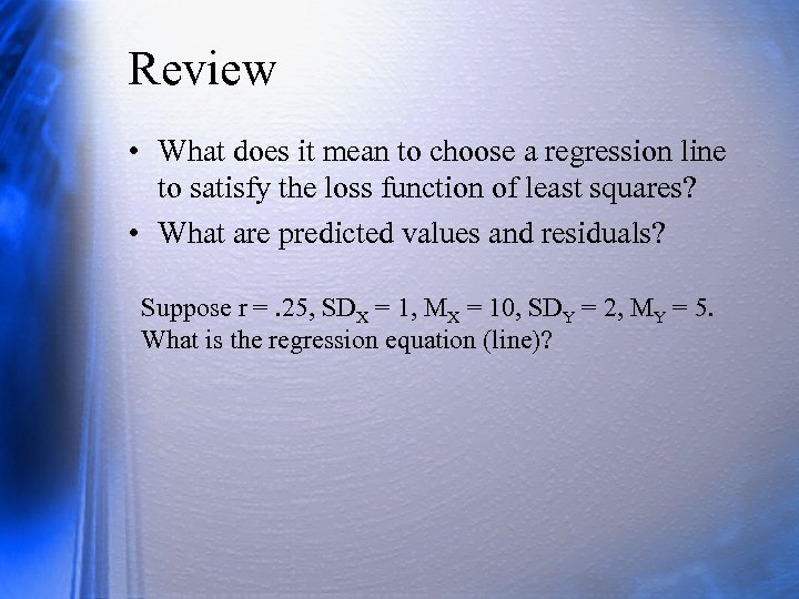 Review • What does it mean to choose a regression line to satisfy the
