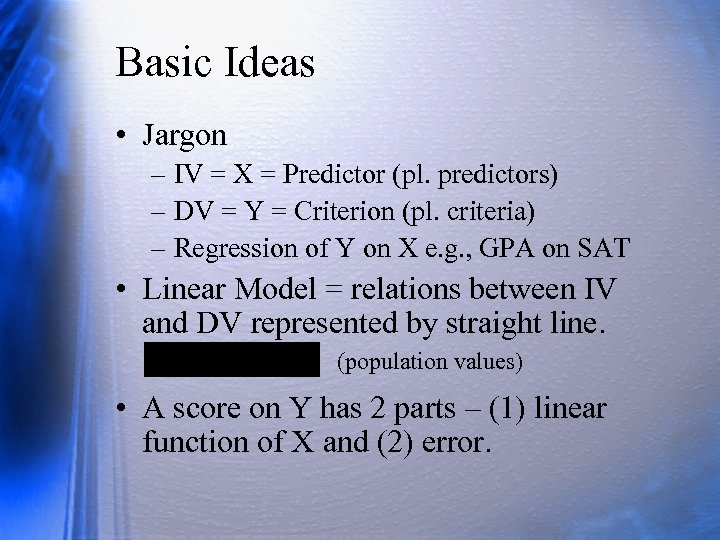 Basic Ideas • Jargon – IV = X = Predictor (pl. predictors) – DV