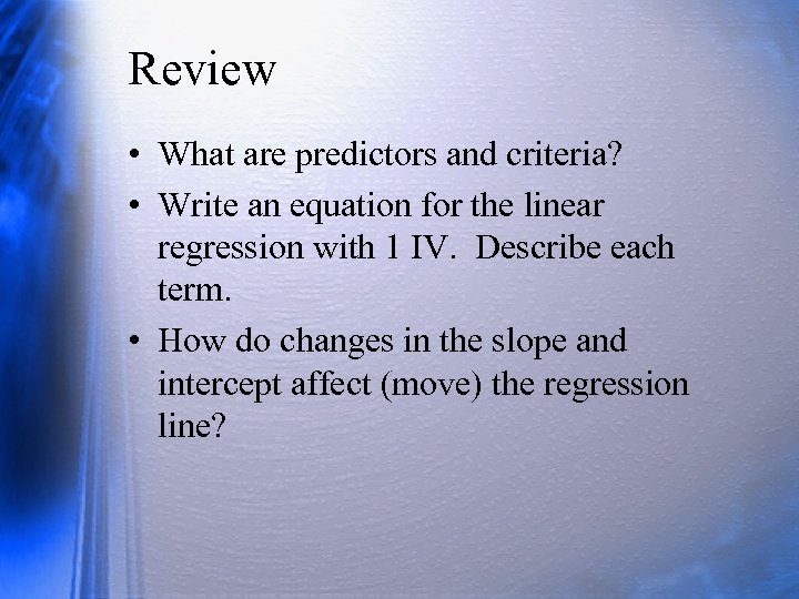 Review • What are predictors and criteria? • Write an equation for the linear