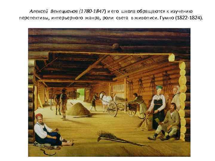 Алексей Венецианов (1780 -1847) и его школа обращаются к изучению перспективы, интерьерного жанра, роли