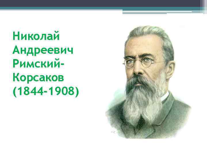 Николай Андреевич Римский. Корсаков (1844 -1908) 