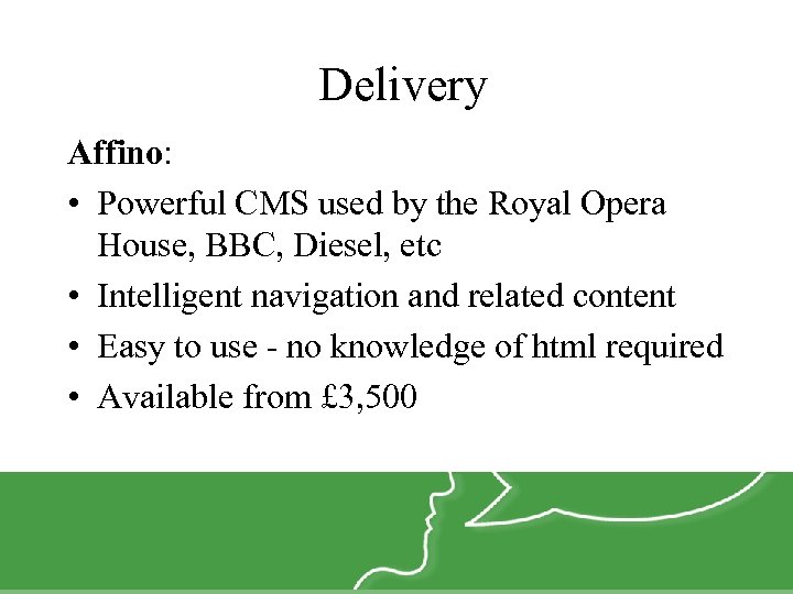 Delivery Affino: • Powerful CMS used by the Royal Opera House, BBC, Diesel, etc