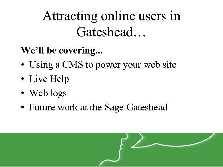 Attracting online users in Gateshead… We’ll be covering. . . • Using a CMS