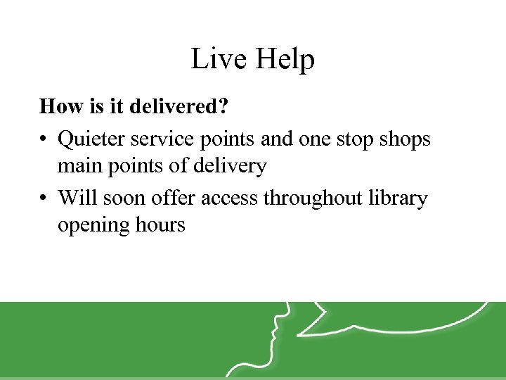 Live Help How is it delivered? • Quieter service points and one stop shops