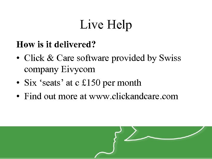 Live Help How is it delivered? • Click & Care software provided by Swiss