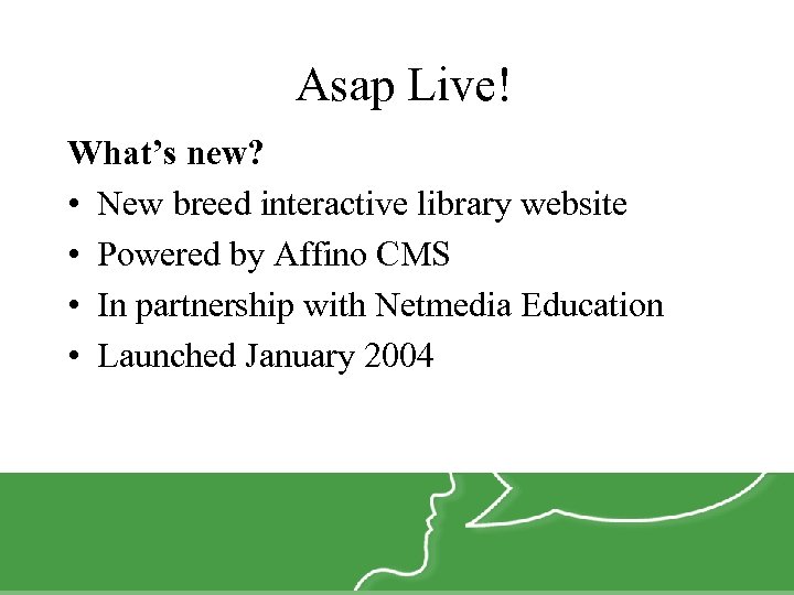 Asap Live! What’s new? • New breed interactive library website • Powered by Affino