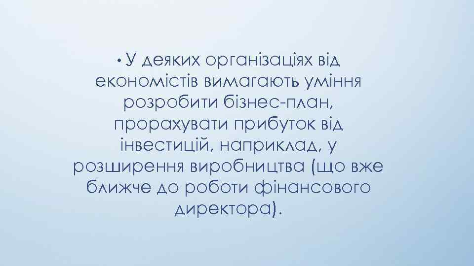  • У деяких організаціях від економістів вимагають уміння розробити бізнес-план, прорахувати прибуток від