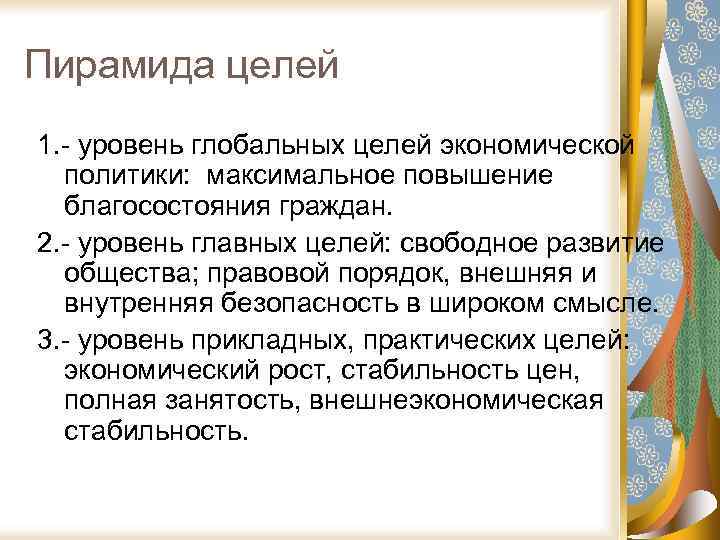 Пирамида целей 1. - уровень глобальных целей экономической политики: максимальное повышение благосостояния граждан. 2.