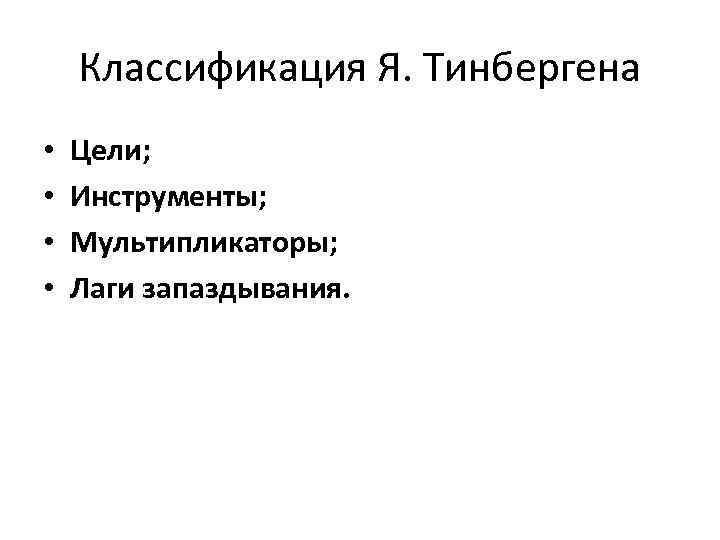 Классификация Я. Тинбергена • • Цели; Инструменты; Мультипликаторы; Лаги запаздывания. 