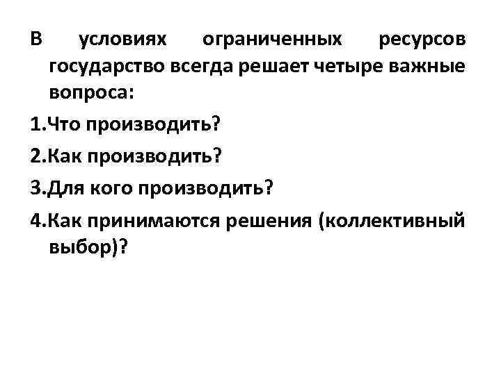 В условиях ограниченных ресурсов государство всегда решает четыре важные вопроса: 1. Что производить? 2.