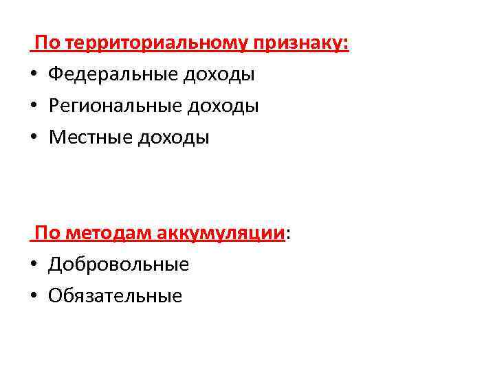 По территориальному признаку: • Федеральные доходы • Региональные доходы • Местные доходы По методам