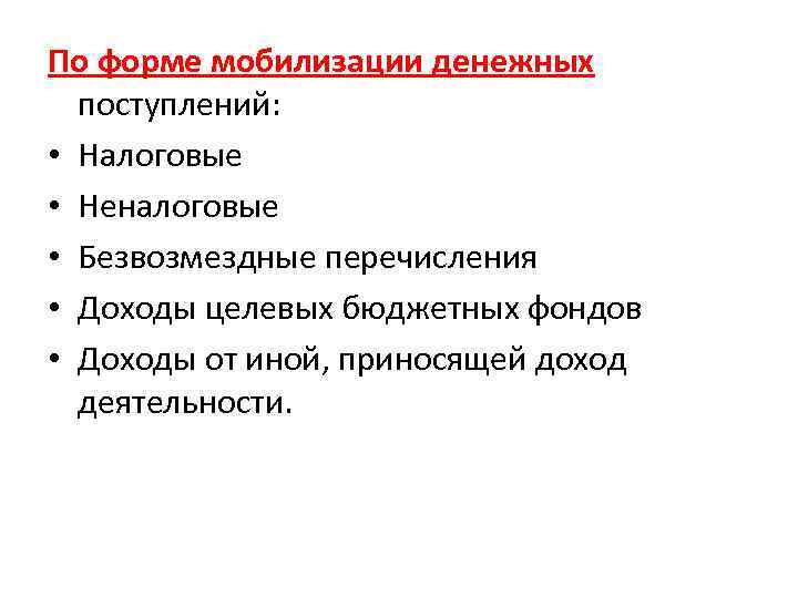 По форме мобилизации денежных поступлений: • Налоговые • Неналоговые • Безвозмездные перечисления • Доходы