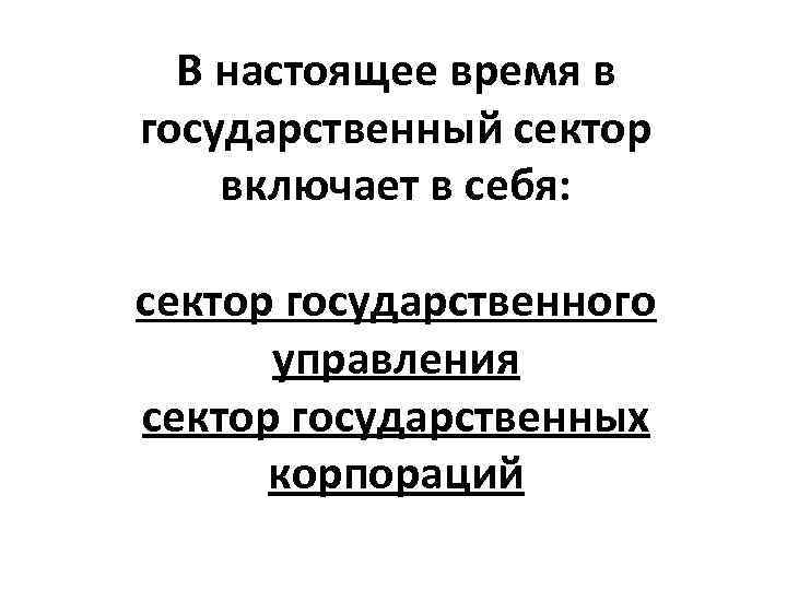 В настоящее время в государственный сектор включает в себя: сектор государственного управления сектор государственных