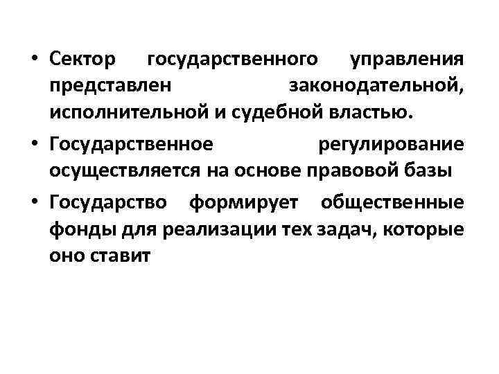  • Сектор государственного управления представлен законодательной, исполнительной и судебной властью. • Государственное регулирование