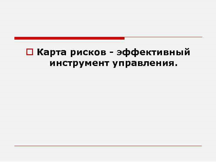o Карта рисков - эффективный инструмент управления. 