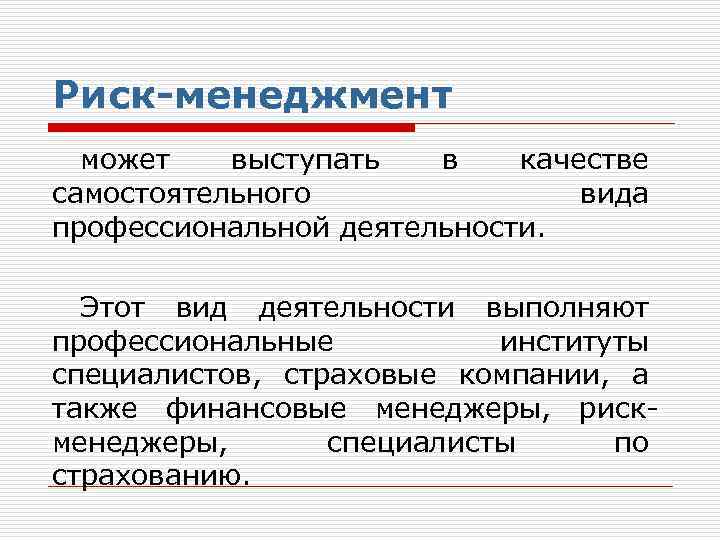 Риск-менеджмент может выступать в качестве самостоятельного вида профессиональной деятельности. Этот вид деятельности выполняют профессиональные