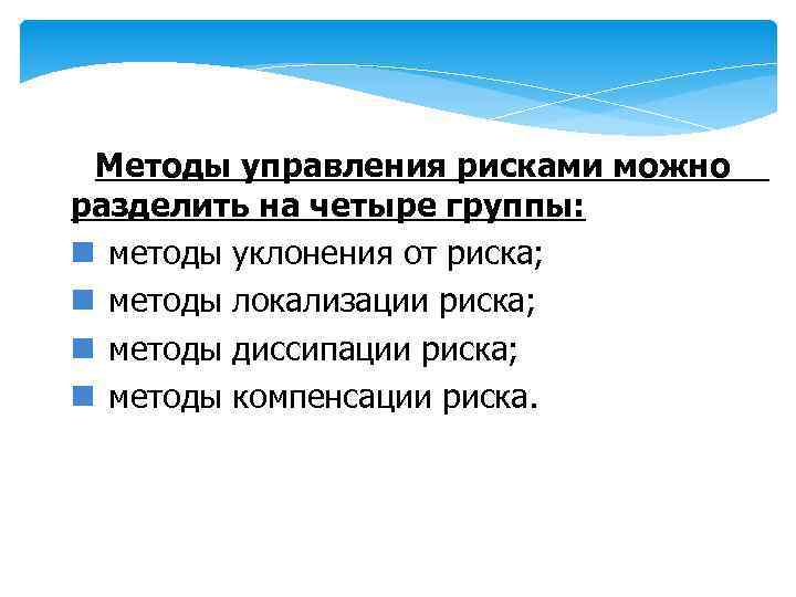 Методы управления рисками можно разделить на четыре группы: n методы уклонения от риска; n