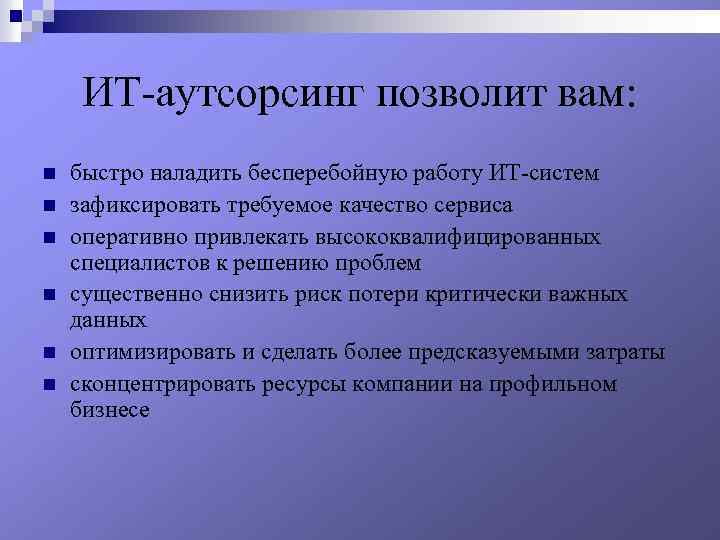 ИТ-аутсорсинг позволит вам: n n n быстро наладить бесперебойную работу ИТ-систем зафиксировать требуемое качество