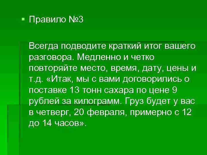 § Правило № 3 Всегда подводите краткий итог вашего разговора. Медленно и четко повторяйте