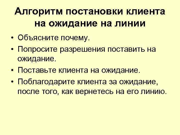 Алгоритм постановки клиента на ожидание на линии • Объясните почему. • Попросите разрешения поставить