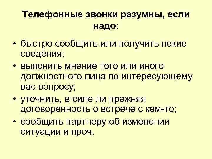 Телефонные звонки разумны, если надо: • быстро сообщить или получить некие сведения; • выяснить