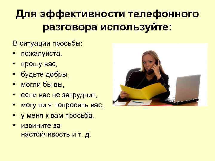 Для эффективности телефонного разговора используйте: В ситуации просьбы: • пожалуйста, • прошу вас, •
