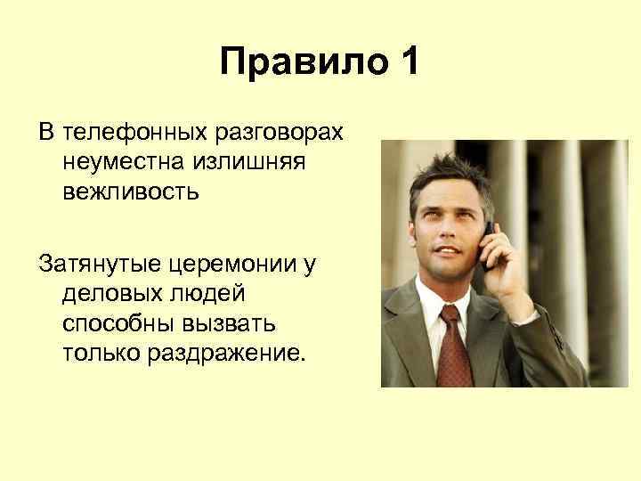Правило 1 В телефонных разговорах неуместна излишняя вежливость Затянутые церемонии у деловых людей способны