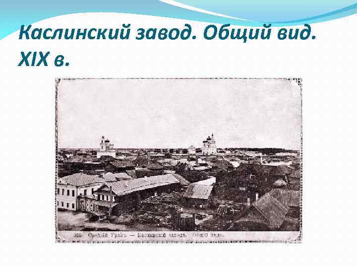 Каслинский завод. Общий вид. XIX в. 